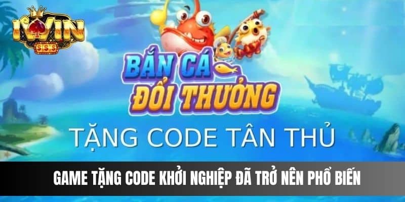 Game tặng code khởi nghiệp đã trở nên phổ biến