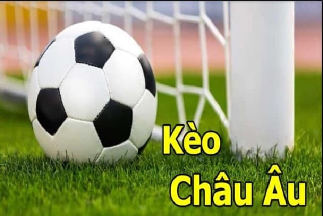 Khám Phá Kèo Châu Âu - Cách Nhận Biết và Chiến Lược Đặt Cược Hiệu Quả